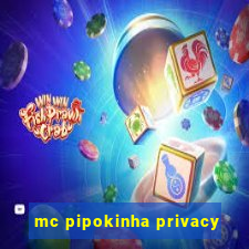 mc pipokinha privacy